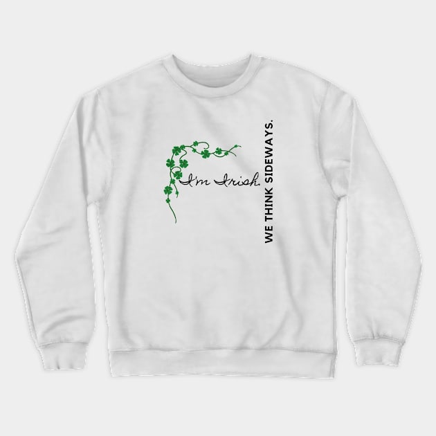 I'm Irish We Think Sideways Crewneck Sweatshirt by EmoteYourself